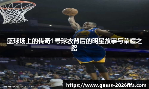 篮球场上的传奇1号球衣背后的明星故事与荣耀之路